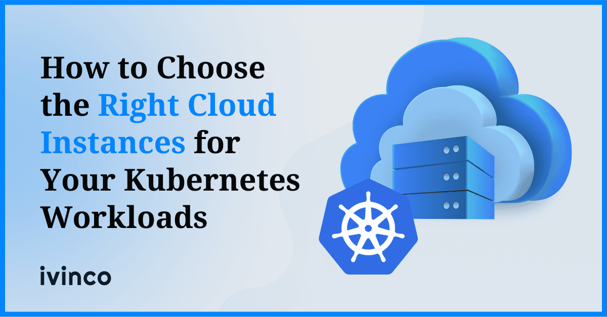 Choosing the Right Cloud Instances for Your Kubernetes Workloads