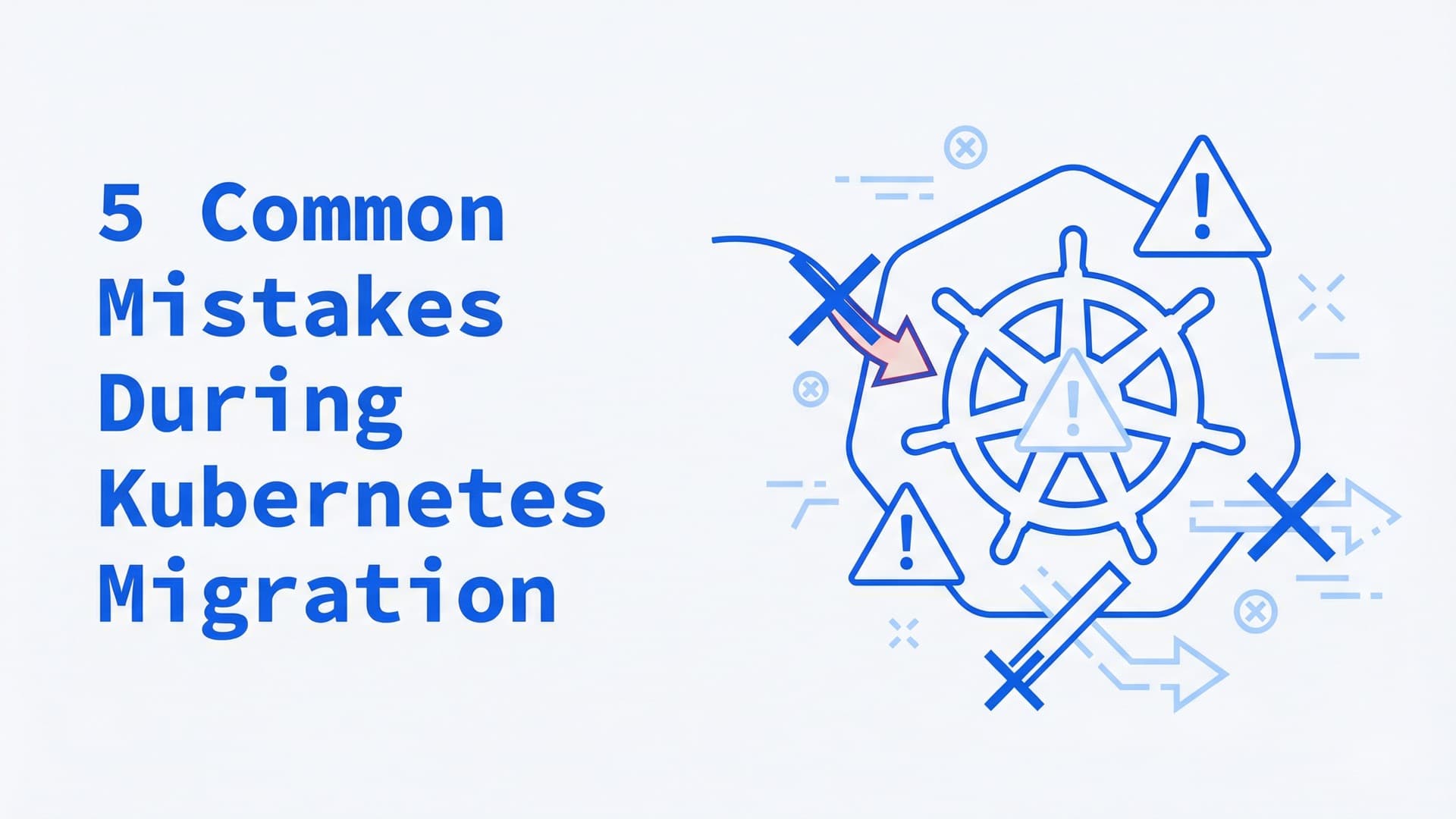 5 common mistakes businesses make during Kubernetes migration