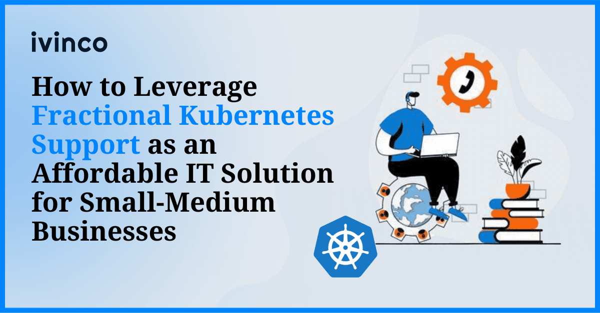 How to Leverage Fractional Kubernetes Support as an Affordable IT Solution for Small-Medium Businesses