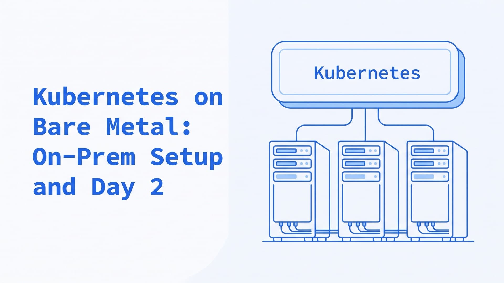 Kubernetes on Bare Metal: On-Prem Setup and Day 2