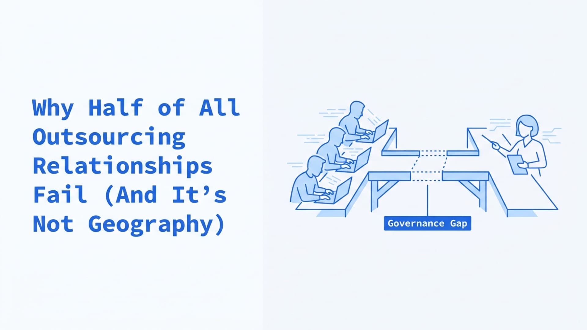 Why Half of All Outsourcing Relationships Fail (And It's Not Geography)